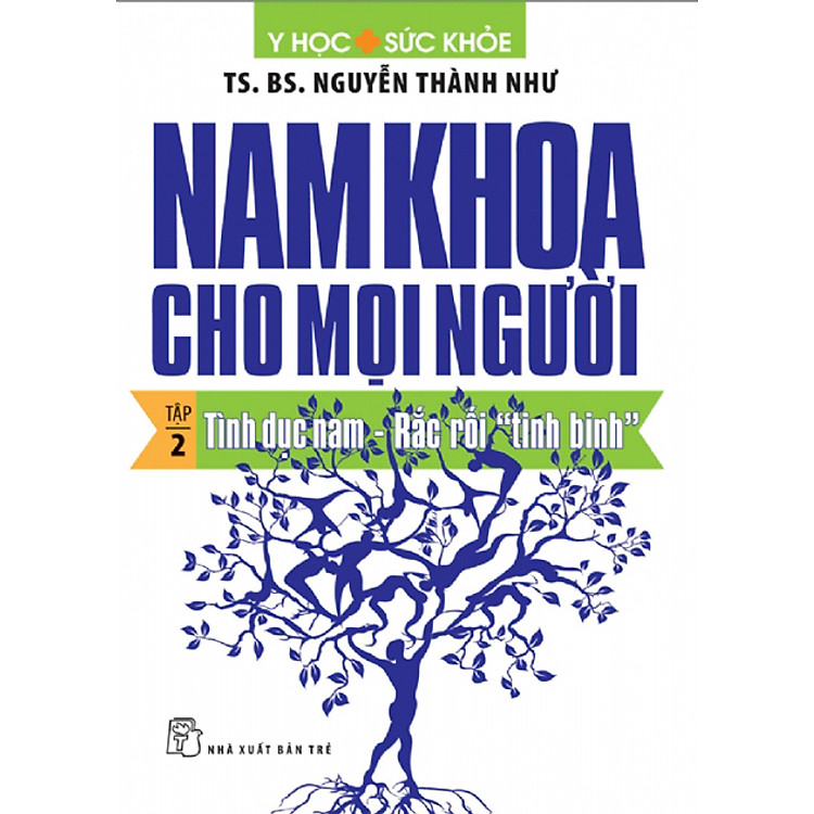 Sách Nam Khoa Cho Mọi Người -Tập 2: Tình Dục Nam - Rắc Rối "Tinh Binh"
