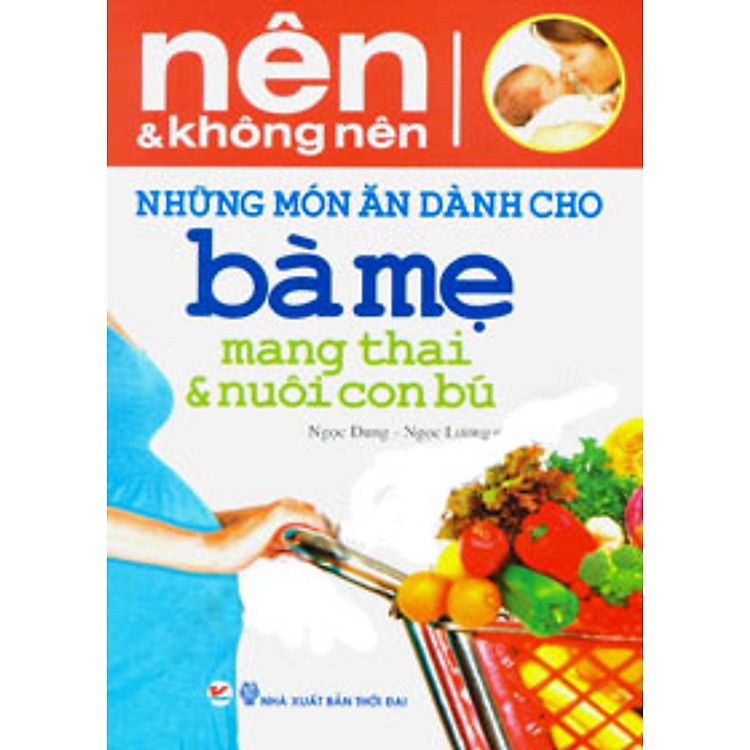 Sách Nên Và Không Nên - Những Món Ăn Dành Cho Bà Mẹ Mang Thai Và Nuôi Con Bú
