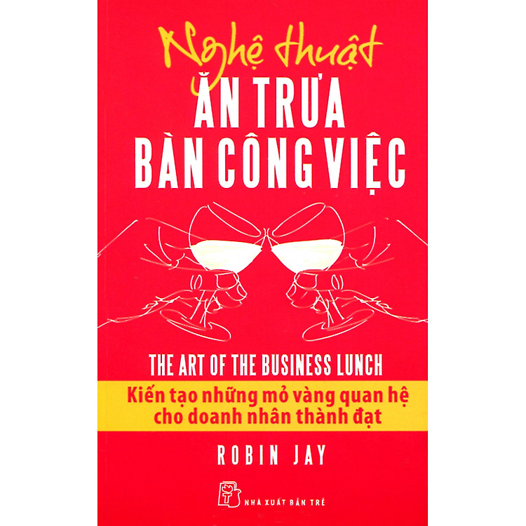 Sách Nghệ Thuật Ăn Trưa Bàn Công Việc - Kiến Tạo Những Mỏ Vàng Quan Hệ Cho Doanh Nhân Thành Đạt