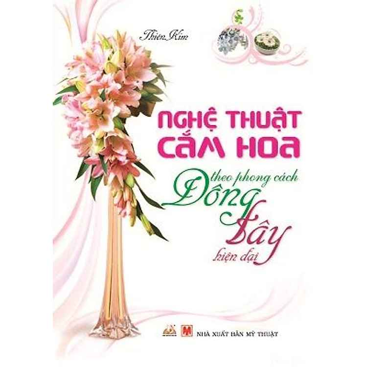 Sách Nghệ Thuật Cắm Hoa - Theo Phong Cách Đông Tây Hiện Đại