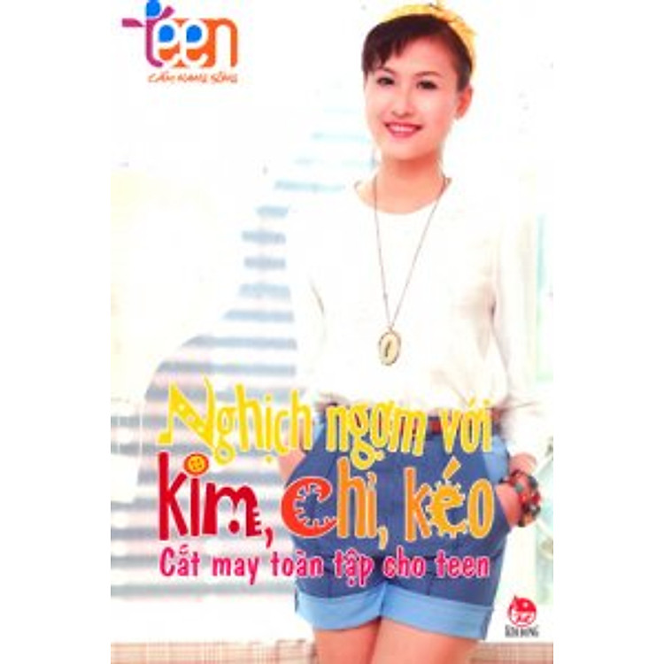 Sách Nghịch Ngợm Với Kim, Chỉ, Kéo - Cắt May Toàn Tập Cho Teen