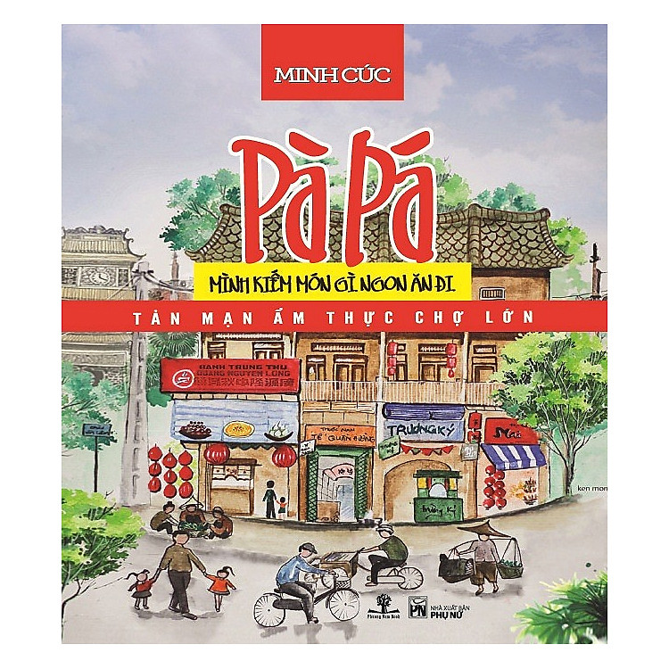 Sách Pàpá Mình Kiếm Món Gì Ngon Ăn Đi (Tản Mạn Ẩm Thực Chợ Lớn)