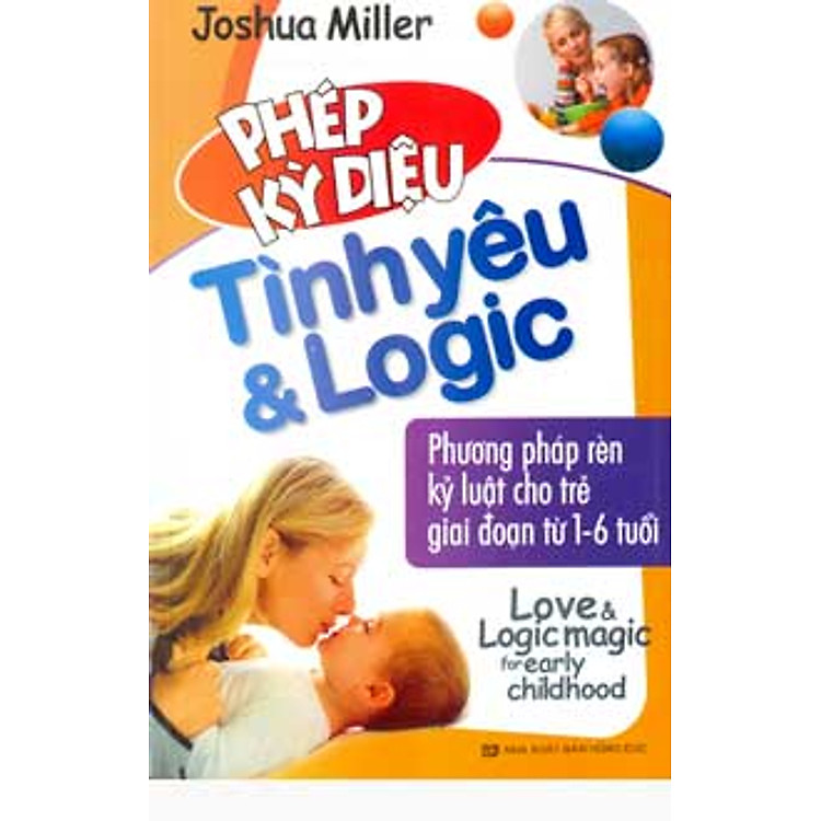 Sách Phép Kỳ Diệu Trong Tình Yêu Và Logic - Phương Pháp Rèn Kỷ Luật Cho Trẻ Giai Đoạn Từ 1-6 Tuổi