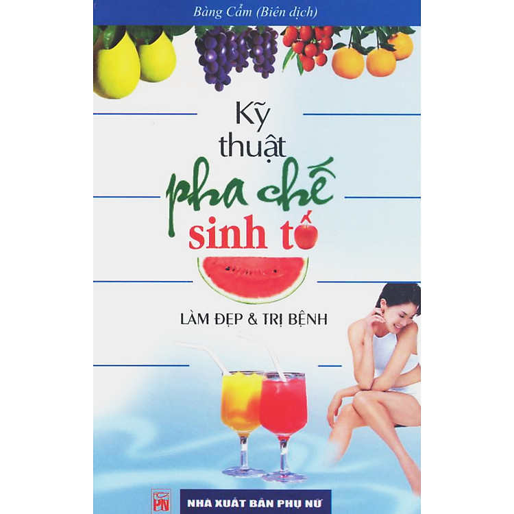 Sách Kỹ Thuật Pha Chế Sinh Tố - Làm Đẹp Và Trị Bệnh