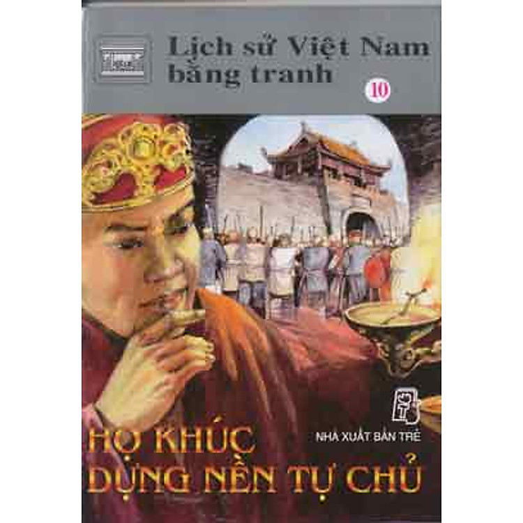 Sách Lịch Sử Việt Nam Bằng Tranh Tập 10 : Họ Khúc Dựng Nền Tự Chủ