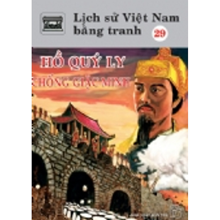 Sách Lịch Sử Việt Nam Bằng Tranh Tập 29 : Hồ Quý Ly Chống Giặc Minh