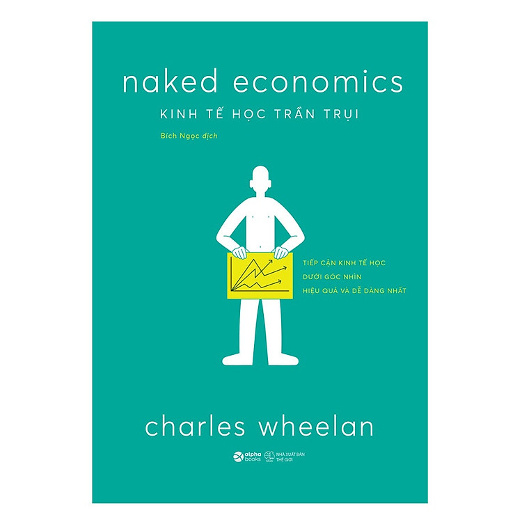 KINH TẾ HỌC TRẦN TRỤI (Naked Economics) - Tiếp Cận Kinh Tế Học Dưới Góc Nhìn Dễ Dàng Và Hiệu Quả Nhất - Ảnh 2