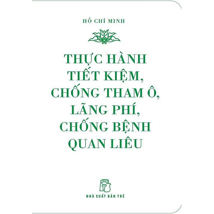 Di Sản Hồ Chí Minh - Thực Hành Tiết Kiệm, Chống Tham Ô, Lãng Phí, Chống Bệnh Quan Liêu