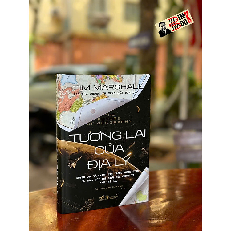 TƯƠNG LAI CỦA ĐỊA LÝ – Quyền Lực Và Chính Trị Trong Không Gian Sẽ Thay Đổi Thế Giới Của Chúng Ta Như Thế Nào