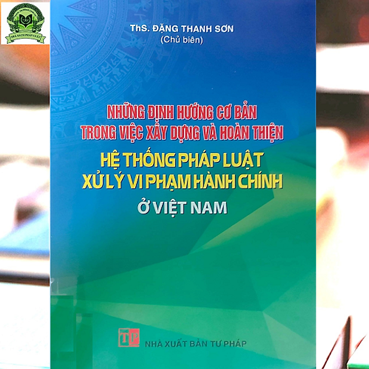 Những định hướng cơ bản trong việc xây dựng và hoàn thiện hệ thống pháp luật xử lý vi phạm hành chính ở Việt Nam