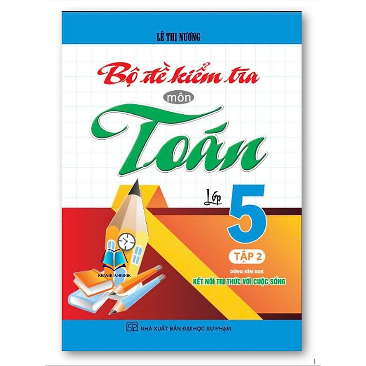 Sách - Bộ Đề Kiểm Tra Môn Toán Lớp 5 - Tập 2 (Dùng Kèm SGK Kết Nối Tri Thức Với Cuộc Sống)