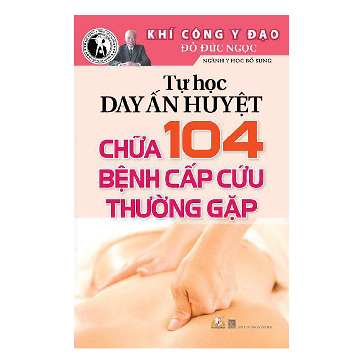 Sách Tự Học Day Ấn Huyệt Chữa 104 Bệnh Cấp Cứu Thường Gặp (Tái Bản)