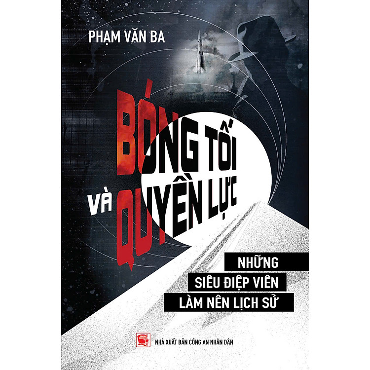 (Bìa cứng) BÓNG TỐI VÀ QUYỀN LỰC – Những siêu điệp viên làm nên lịch sử – Phạm Văn Ba – NXB Công an nhân dân