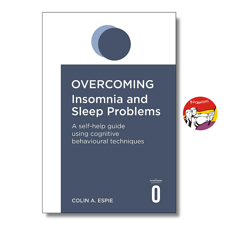 Overcoming Insomnia and Sleep Problems: A Self-Help Guide Using Cognitive Behavioral Techniques