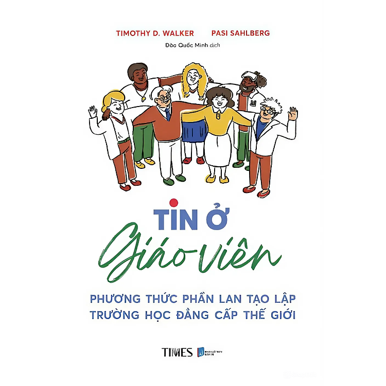 TIN Ở GIÁO VIÊN - Phương Thức Phần Lan Tạo Lập Trường Học Đẳng Cấp Thế Giới - Pasi Sahlberg, Timothy D. Walker – Times Book – NXB Dân Trí