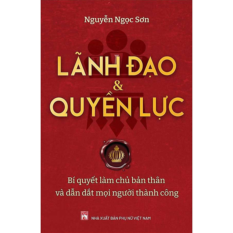 Lãnh Đạo Và Quyền Lực – Bí Quyết Làm Chủ Bản Thân Và Dẫn Dắt Mọi Người Thành Công