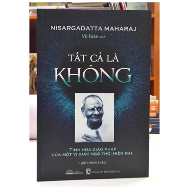 TẤT CẢ LÀ KHÔNG - Tinh Hoa Giáo Pháp Của Một Vị Giác Ngộ Thời Hiện Đại - Sri Nisargadatta Maharaj - Vũ Toàn dịch - (sách tham khảo, bìa mềm)