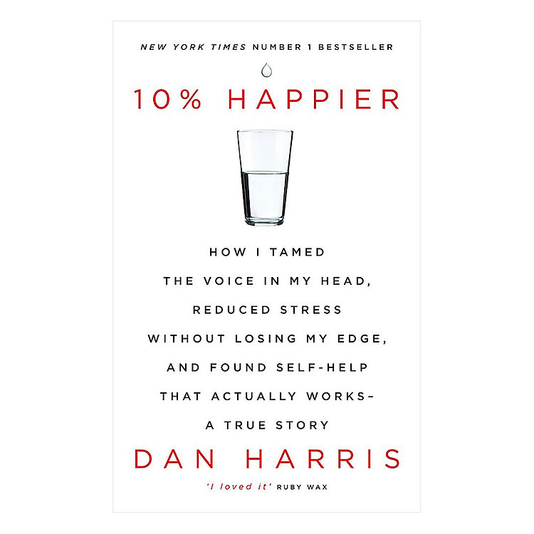 Sách 10% Happier: How I Tamed the Voice in My Head, Reduced Stress Without Losing My Edge, and Found Self-Help That Actually Works - A True Story