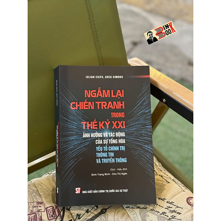 NGẪM LẠI CHIẾN TRANH TRONG THẾ KỶ XXI – Ảnh hưởng và tác động của sự tổng hòa yếu tố chính trị thông tin và truyền thông