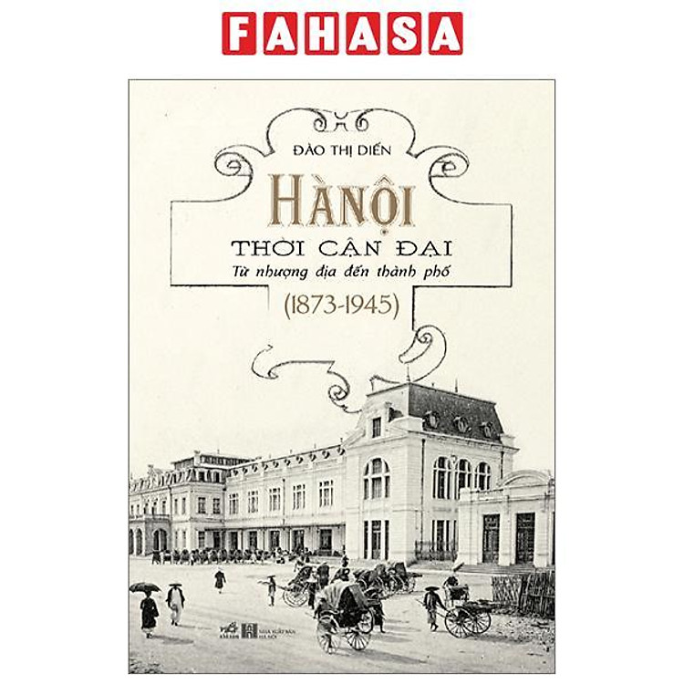 Hà Nội Thời Cận Đại – Từ Nhượng Địa Đến Thành Phố (1873-1945)