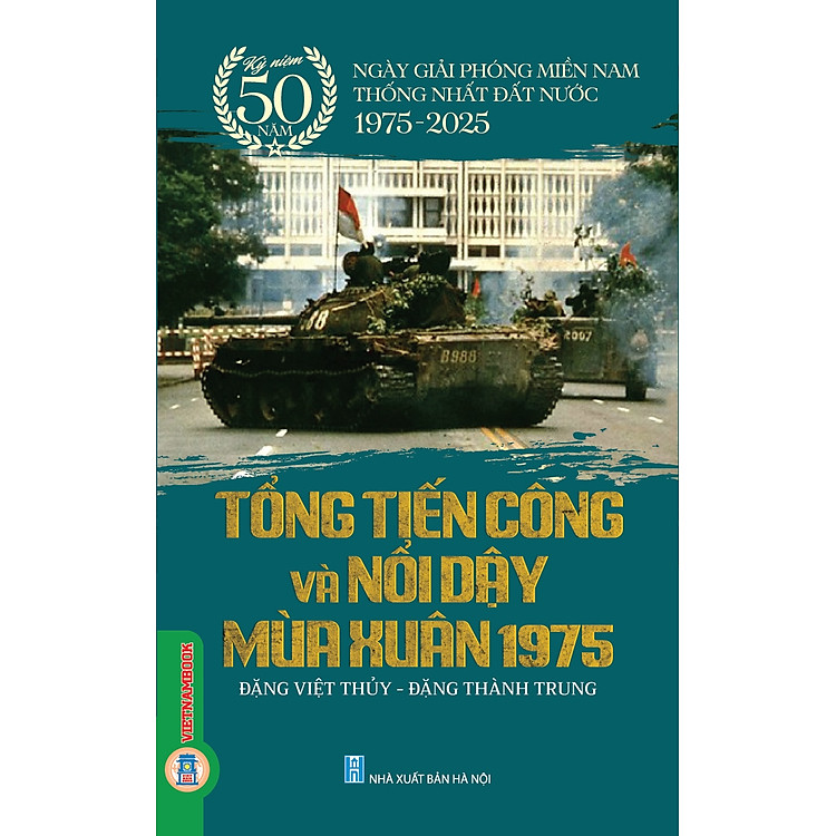 Tổng Tiến Công Và Nổi Dậy Mùa Xuân Năm 1975 - Kỷ Niệm 50 Năm Ngày Giải Phóng Miền Nam Thống Nhất Đất Nước 1975-2025