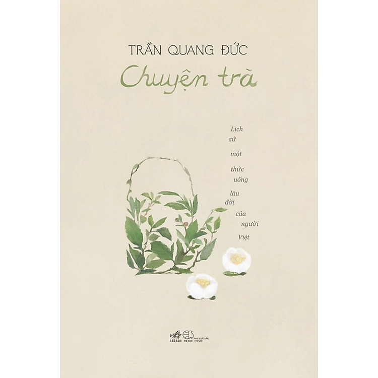 (Tái bản 2026) CHUYỆN TRÀ - LỊCH SỬ MỘT THỨC UỐNG LÂU ĐỜI CỦA NGƯỜI VIỆT – Trần Quang Đức – Nhã Nam