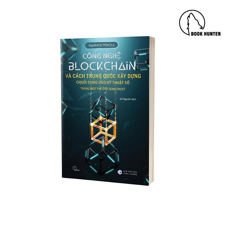 CÔNG NGHỆ BLOCKCHAIN VÀ CÁCH TRUNG QUỐC XÂY DỰNG CHUỖI CUNG ỨNG KỸ THUẬT SỐ TRONG MỘT THẾ GIỚI ZERO TRUST – Warwick Powell – Lyceum - NXB Công Thương