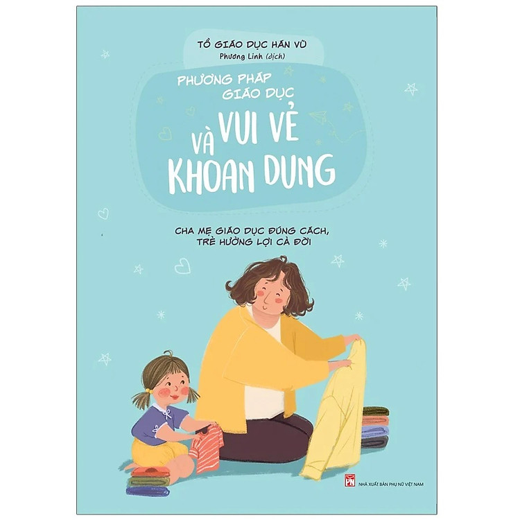 Sách Phương Pháp Giáo Dục Vui Vẻ Và Khoan Dung- Cha Mẹ Giáo Dục Đúng Cách, Trẻ Hưởng Lợi Cả Đời