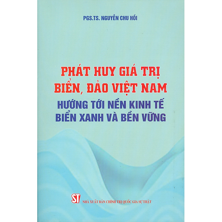 Phát Huy Giá Trị Biển, Đảo Việt Nam Hướng Tới Nền Kinh Tế Biển Xanh Và Bền Vững