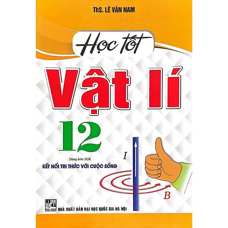 Học Tốt Vật Lý Lớp 12 (Dùng Kèm SGK: Kết Nối Tri Thức Với Cuộc Sống)