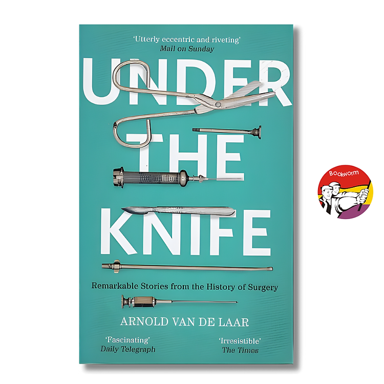 Sách - Under The Knife: A History of Surgery in 28 Remarkable Operations by Arnold van de Laar