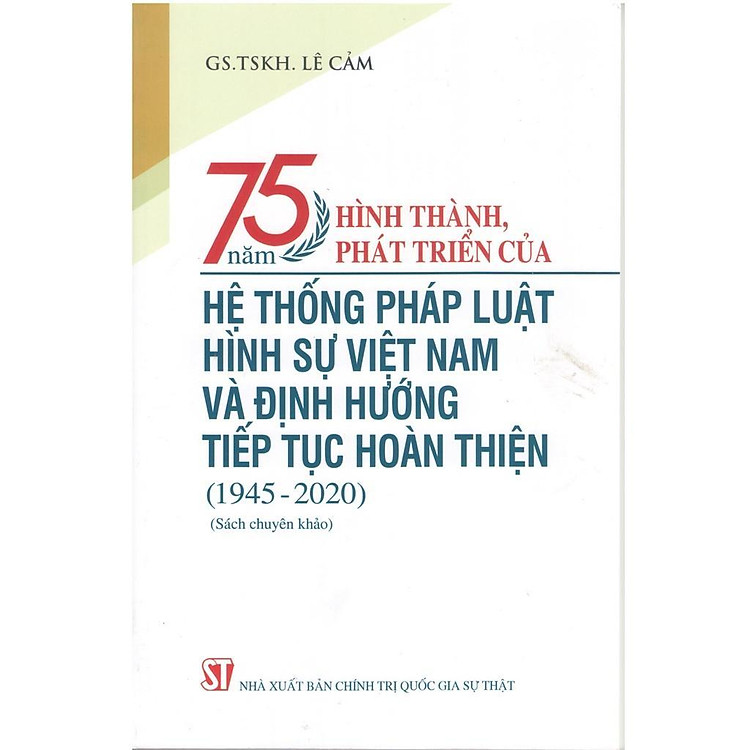 75 Năm Hình Thành, Phát Triển Của Hệ Thống Pháp Luật Hình Sự Việt Nam Và Định Hướng Tiếp Tục Hoàn Thiện (1945-2020)