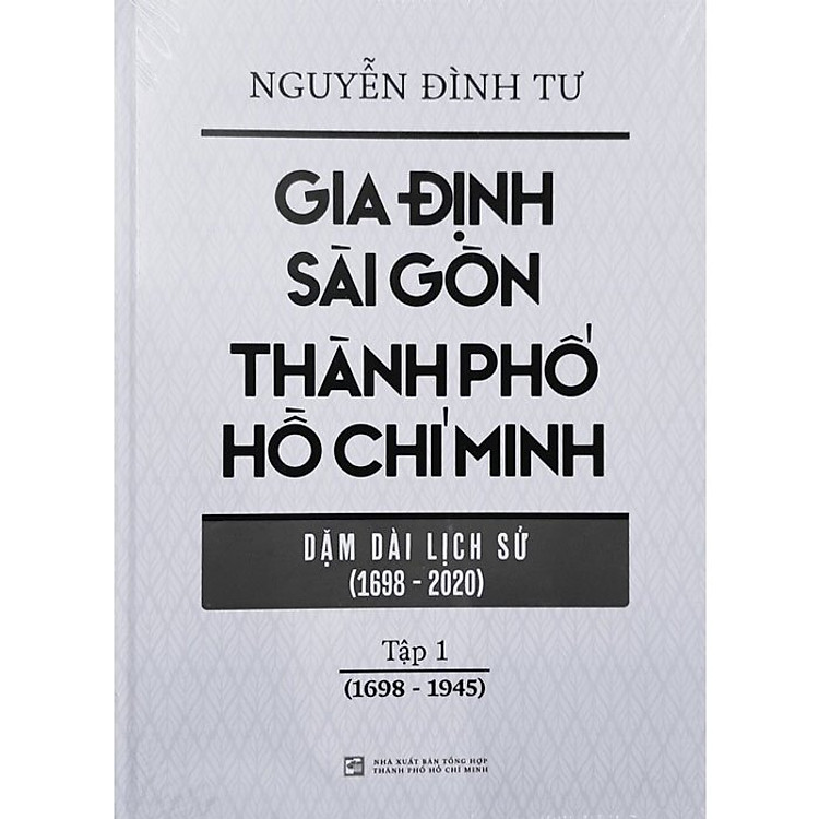 Gia Định Sài Gòn Thành Phố Hồ Chí Minh - Dặm Dài Lịch Sử (1968-2020) - Tập 1 (1968-1945)