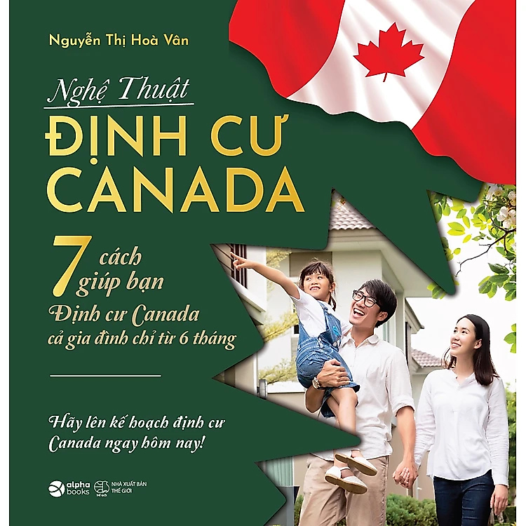 Sách - Nghệ Thuật Định Cư Canada - 7 Cách Giúp Bạn Định Cư Canada Cả Gia Đình Chỉ Từ 6 Tháng - Nguyễn Thị Hòa Vân - NXB Thế Giới