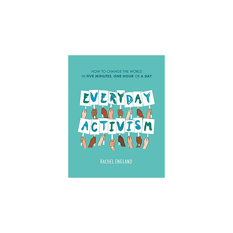 EVERYDAY ACTIVISM: How to Change the World in Five Minutes, One Hour or a Day