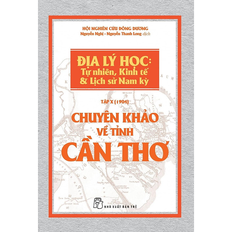 Chuyên Khảo Về Tỉnh Cần Thơ – Địa Lý Học: Tự Nhiên, Kinh Tế Và Lịch Sử Nam Kỳ (Tập X – 1904)