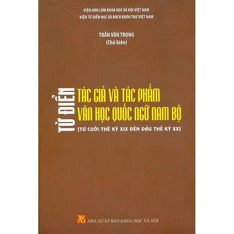 Từ Điển Tác Giả Và Tác Phẩm Văn Học Quốc Ngữ Nam Bộ (Từ Cuối Thế Kỷ XIX Đến Đầu Thế Kỷ XX)