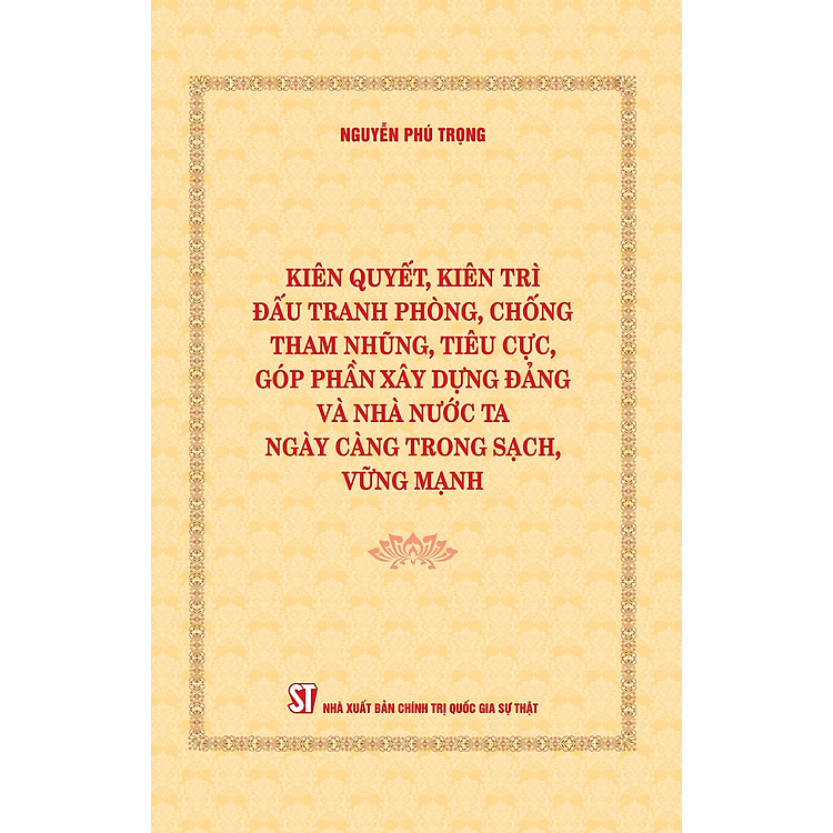 Sách Kiên quyết, kiên trì đấu tranh phòng, chống tham nhũng, tiêu cực, góp phần xây dựng Đảng và Nhà nước ta ngày càng trong sạch, vững mạnh