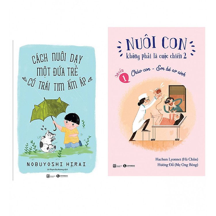 Combo Nuôi Con Không Phải Là Cuộc Chiến - Chào Con Em Bé Sơ Sinh + Cách Nuôi Dạy Một Đứa Trẻ Có Trái Tim Ấm Áp