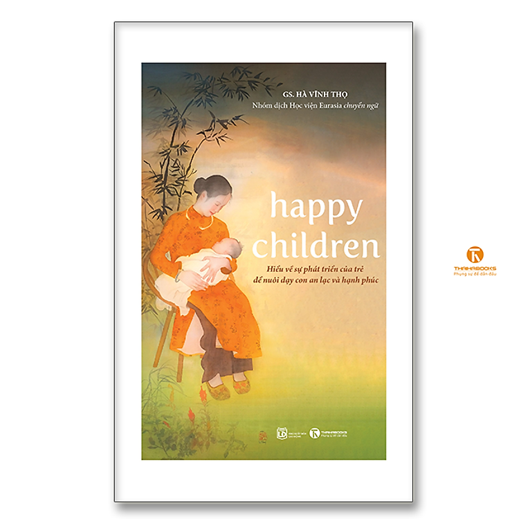 Happy Children – Hiểu Về Sự Phát Triển Của Trẻ Để Nuôi Dạy Con An Lạc Và Hạnh Phúc