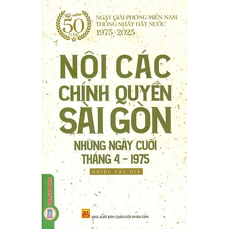 Sách Nội Các Chính Quyền Sài Gòn Những Ngày Cuối Tháng 4 - 1975 (Kỷ niệm 50 năm ngày giải phóng miền Nam thống nhất đất nước 1975 - 2025)