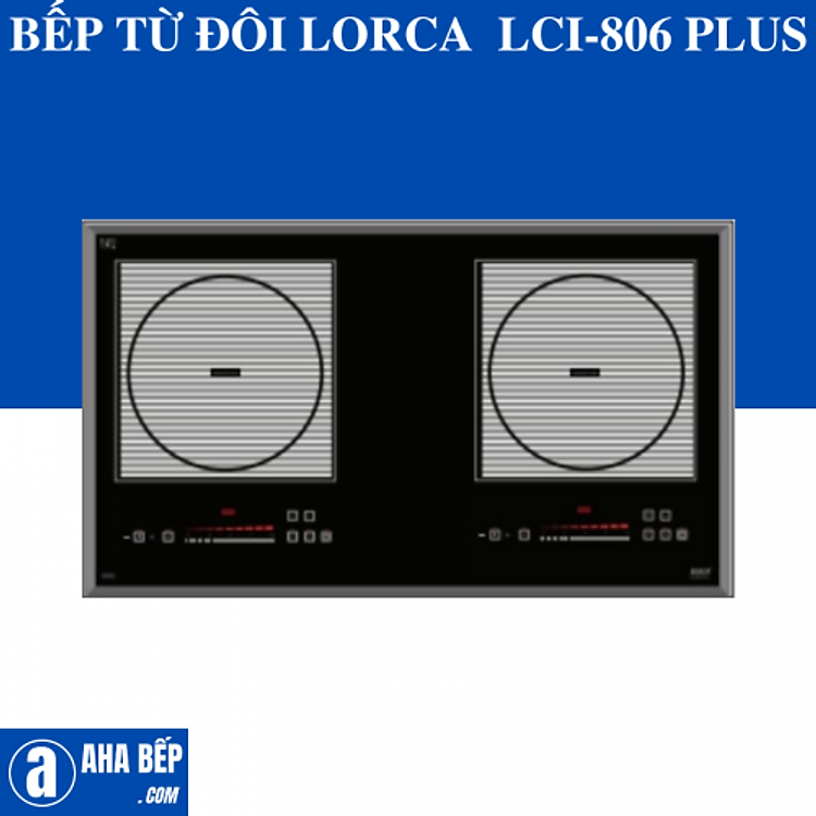 BẾP TỪ ĐÔI LORCA LCI-806 PLUS. Hàng Chính Hãng