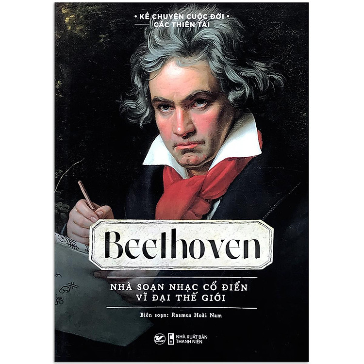 Kể Chuyện Cuộc Đời Các Thiên Tài: Beethoven – Nhà Soạn Nhạc Cổ Điển Vĩ Đại Thế Giới