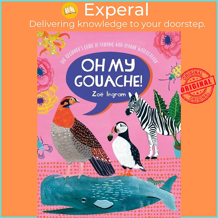 Sách - Oh My Gouache! - The Beginner's Guide to Painting with Opaque Watercolour by Zoe Ingram (UK edition, paperback)