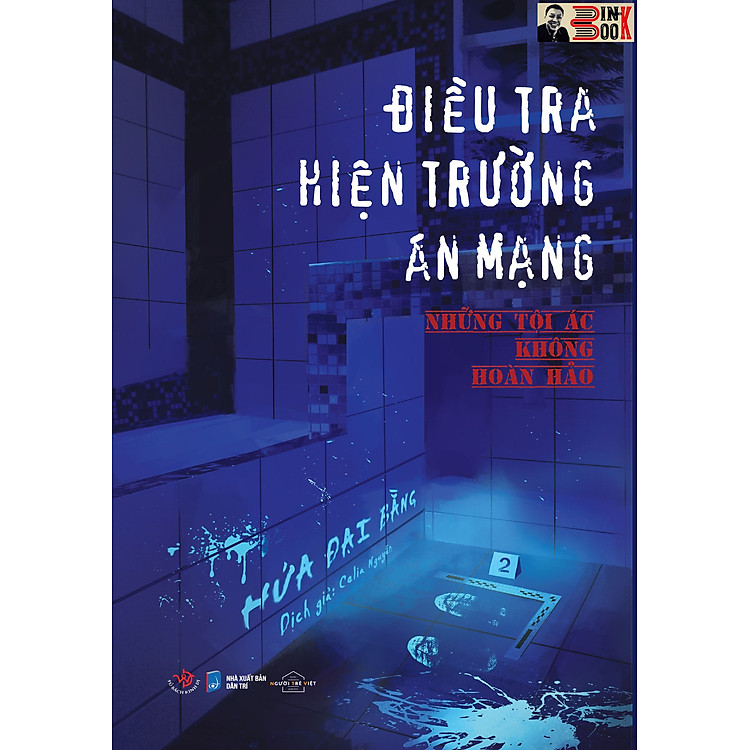 ĐIỀU TRA HIỆN TRƯỜNG ÁN MẠNG: NHỮNG TỘI ÁC KHÔNG HOÀN HẢO – Hứa Đại Bằng - Celia Nguyễn dich- AZ Viêt Nam- NXB Dân Trí