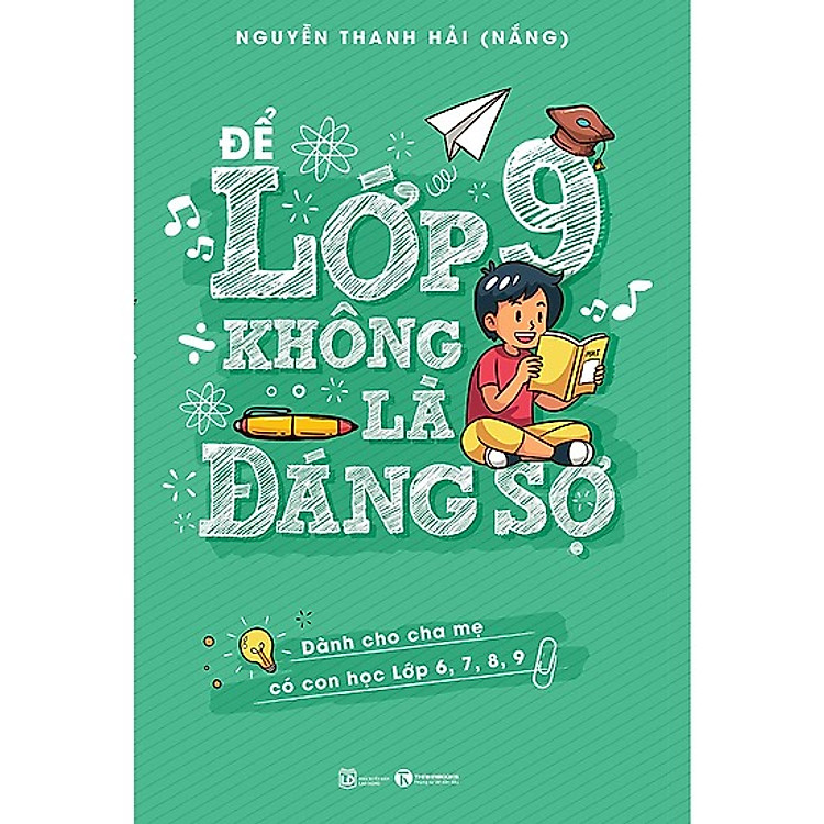 Cuốn Sách Để Cha Mẹ Dễ Dàng Thấu Hiểu và Đồng Hành Cùng Con: Để Lớp 9 Không Là Đáng Sợ