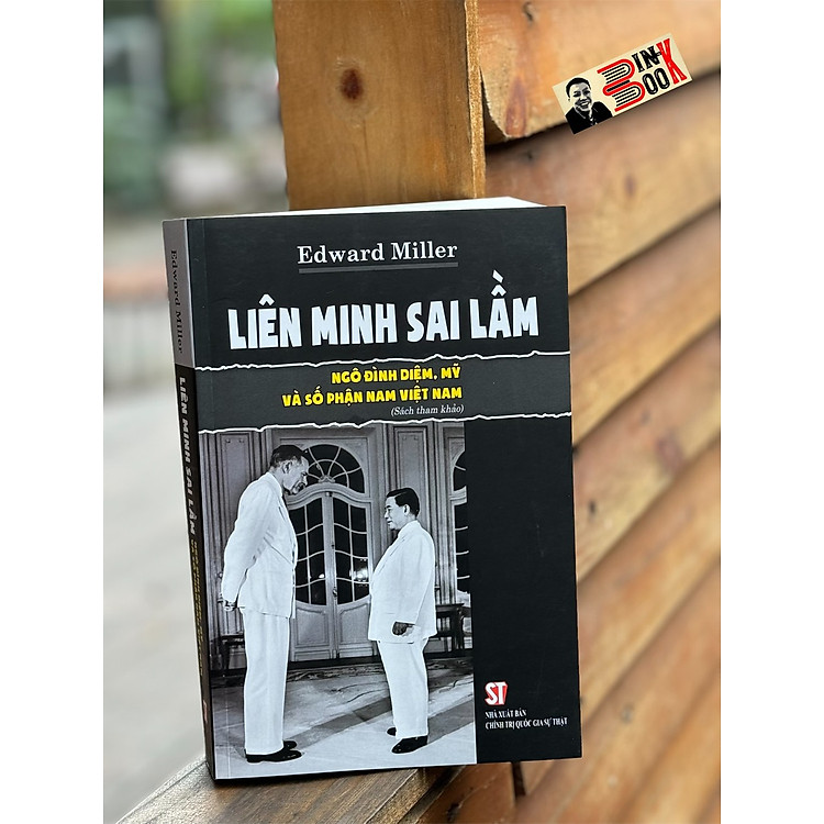 LIÊN MINH SAI LẦM: NGÔ ĐÌNH DIỆM, MỸ VÀ SỐ PHẬN NAM VIỆT NAM (Tái bản có bổ sung năm 2024)