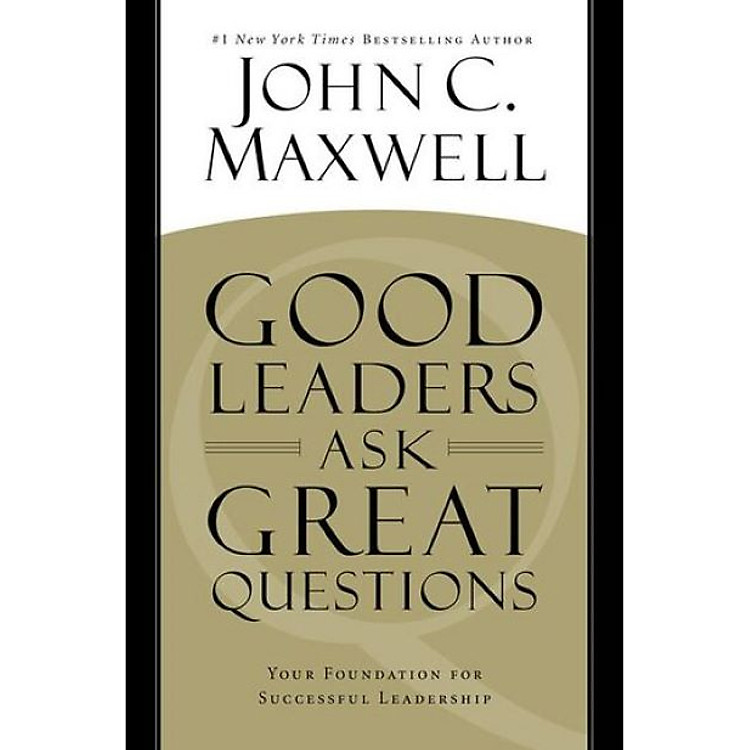 Good Leaders Ask Great Questions: Your Foundation for Successful Leadership