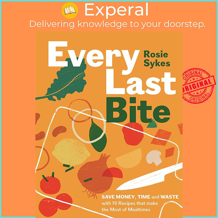 Sách - Every Last Bite - Save Money, Time and Waste with 70 Recipes that Make the by Rosie Sykes (UK edition, Hardcover)