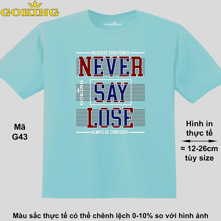 NEVER SAY LOSE, mã G43. Áo thun hàng hiệu GOKING in chữ đẹp cho cả gia đình, công nghệ in Nhật Bản sắc nét 4K. Form unisex cho nam nữ, trẻ em, bé trai gái
